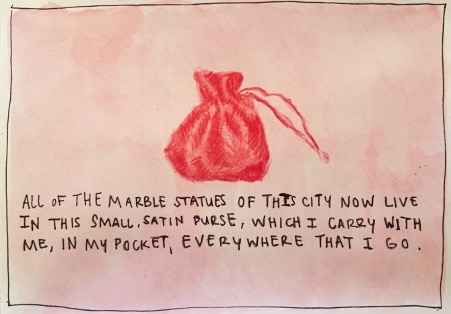 A postcard with a drawn red bag with a string. Black handwritten text below the drawing: "All of the marble statues of this city now live in this small, satin purse, which I carry with me, in my pocket, everywhere that I go."